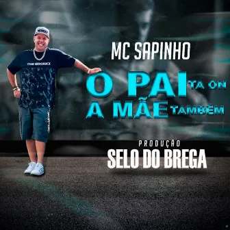 O Pai Ta On, a Mãe Também by Mc Sapinho