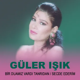 Bir Duamız Vardı Tanrıdan / Secde Ederim by Güler Işık