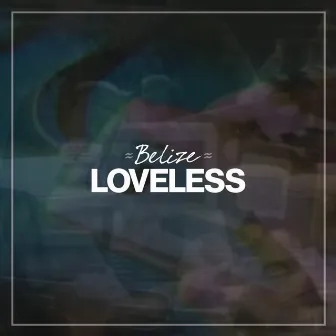 Loveless by ≈ Belize ≈