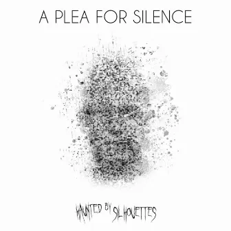 A Plea for Silence by Haunted By Silhouettes