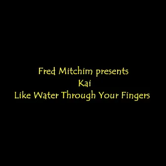 Like Water Through Your Fingers by Kai