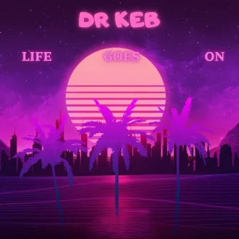 Life Goes On by Dr Keb