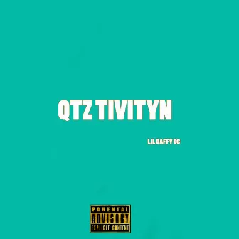 Qtz Tivityn by Lil Daffy OG