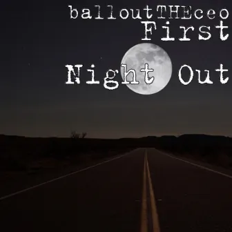 First Night Out by BalloutTheCeo