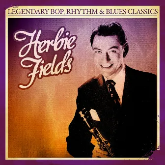 Legendary Bop, Rhythm & Blues Classics: Herbie Fields (Digitally Remastered) by Herbie Fields