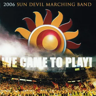 We Came To Play! 2006 by ASU Sun Devil Marching Band