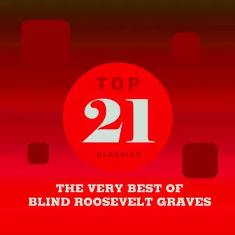 Top 21 Classics - The Very Best of Blind Roosevelt Graves by Blind Roosevelt Graves