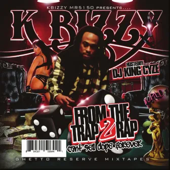 From the Trap2rap (feat. DJ KIng Cyze) [Kbizzy Mr 5150 Presents] by Kbizzy