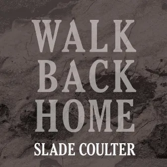 Walk Back Home by Slade Coulter