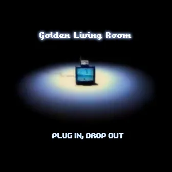 Plug In, Drop Out by Golden Living Room