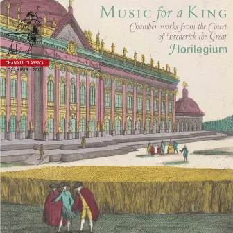 Music for a King: Chamber Works from the Court of Frederick the Great by Florilegium