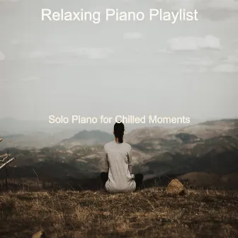 Solo Piano for Chilled Moments by Relaxing Piano Playlist