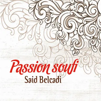 Passion Soufi, vol. 1 (Chants Religieux - Amdah - Inchad - Quran - Coran - Islam) by Said Belcadi