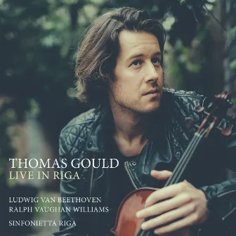 Live in Riga - Beethoven: Violin Concerto, Op.61 & Vaughan Williams: The Lark Ascending by Thomas Gould