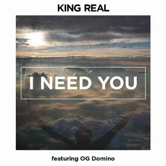 I Need You (feat. Og Domino) by King Real