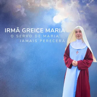 O Servo de Maria Jamais Perecerá by Irmã Greice Maria