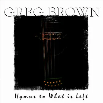 Hymns to What Is Left by Greg Brown