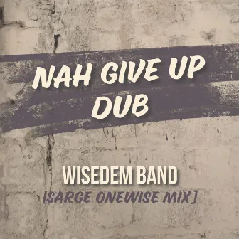 Nah Give Up Dub (Sarge OneWise Mix) by Wisedem Band