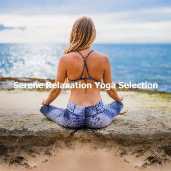 Serene Relaxation Yoga Selection by Serenity Music Relaxation