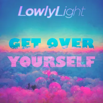 Get Over Yourself by Lowly Light