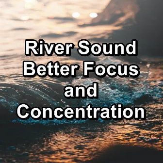 River Sound Better Focus and Concentration by Ocean Live