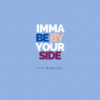 IMMA BE BY YOUR SIDE by Gian Magdangal