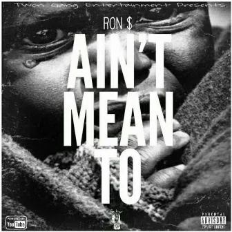 Ain't Mean To by Ron Dolla