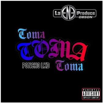 TOMA by Poncho Lkd