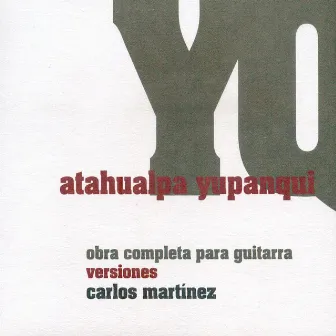 Atahualpa Yupanqui, Obra Completa para Guitarra: Versiones by Carlos Martínez