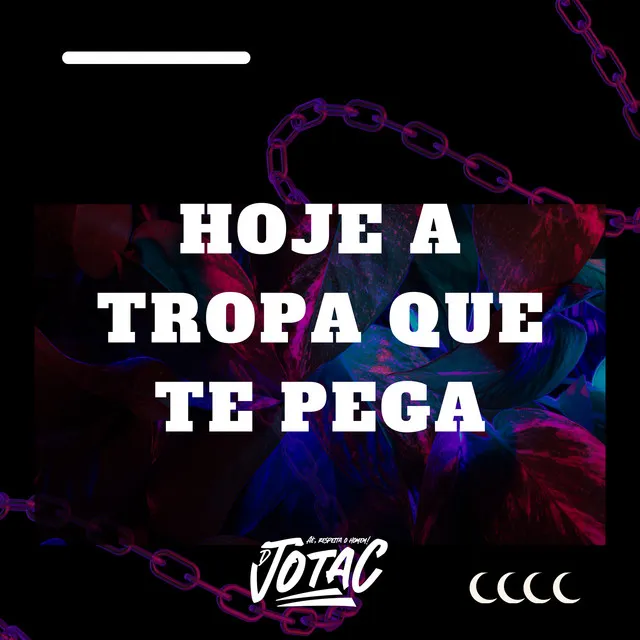 Hoje a Tropa Que Te Pega