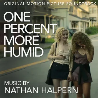 One Percent More Humid (Original Motion Picture Soundtrack) by Nathan Halpern