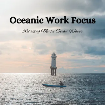 Oceanic Work Focus: Relaxing Music Ocean Waves by Nature Orchestra