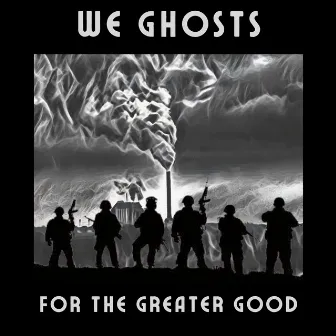 For the Greater Good by We Ghosts