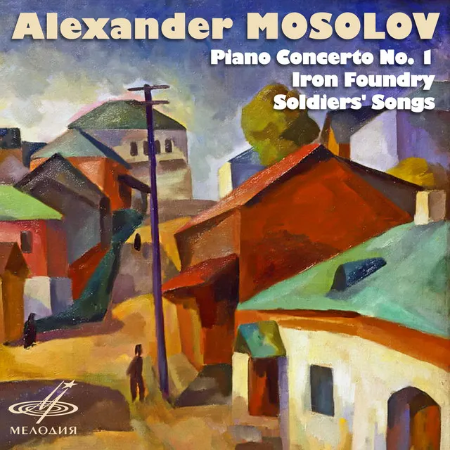 Alexander Mosolov: Piano Concerto No. 1, Iron Foundry, Soldiers' Songs