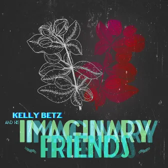 Kelly Betz and His Imaginary Friends by Kelly Betz