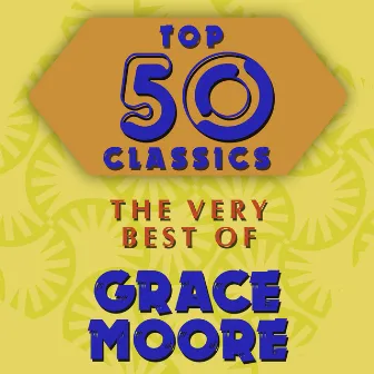 Top 50 Classics - The Very Best of Grace Moore by Grace Moore