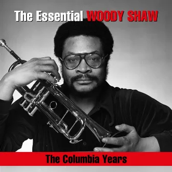 The Essential Woody Shaw / The Columbia Years by Woody Shaw