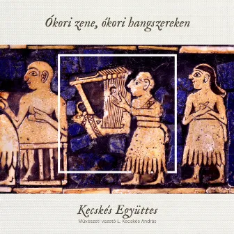 Ókori Zene, Ókori Hangszereken (Az antik világ zenéje) by Kecskés Ensemble