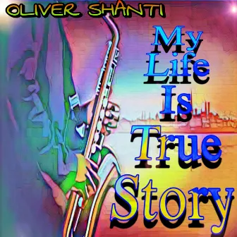 MY LIFE IS TRUE STORY by Oliver Shanti