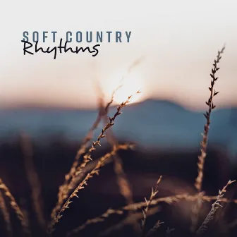 Soft Country Rhythms: Relaxing Wild Western Music, Acoustic & Instrumental Background by Whiskey Country Band