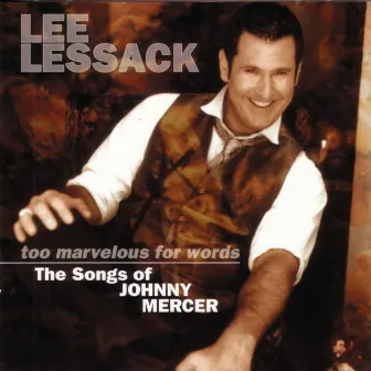 Too Marvelous for Words - The Songs of Johnny Mercer by Lee Lessack