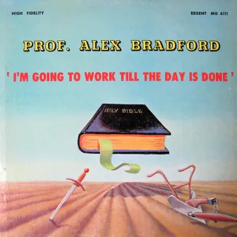 I'm Going To Work Till The Day Is Done by Prof. Alex Bradford