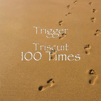 100 Times by Trigger Triscuit