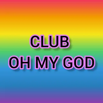 OH MY GOD by CLUB