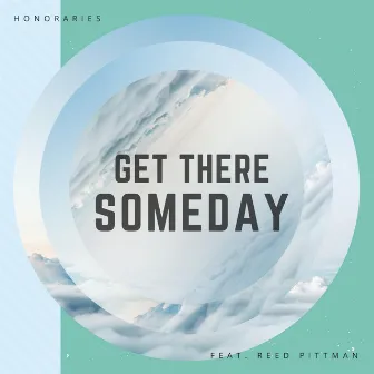 Get There Someday by Honoraries