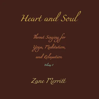 Heart and Soul: Throat Singing for Yoga, Meditation, and Relaxation, Vol. 1 by Zane Merritt