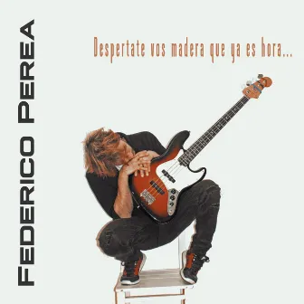 Despertate Vos Madera Que Ya Es Hora by Federico Perea