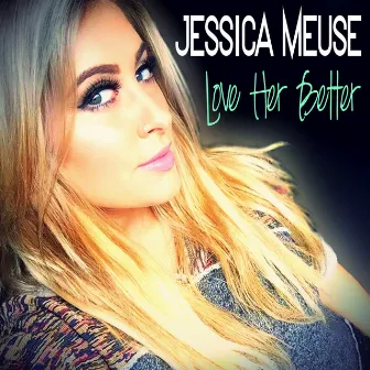 Love Her Better by Jessica Meuse