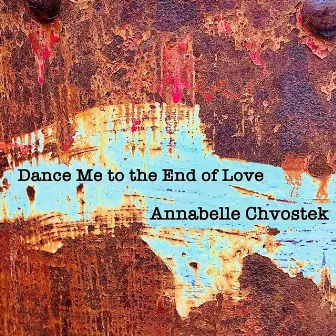 Dance Me to the End of Love by Annabelle Chvostek