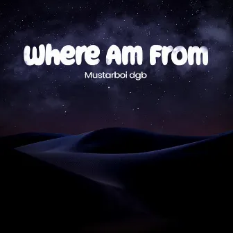 Where Am From by Mustarboi dgb